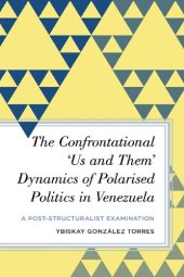 book The Confrontational ‘Us and Them’ Dynamics of Polarised Politics in Venezuela: A Post-Structuralist Examination