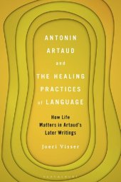 book Antonin Artaud and The Healing Practices of Language: How Life Matters in Artaud’s Later Writings