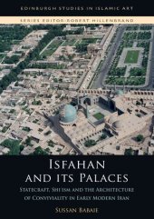 book Isfahan and its Palaces: Statecraft, Shi`ism and the Architecture of Conviviality in Early Modern Iran