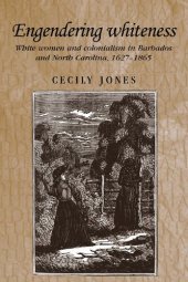 book Engendering Whiteness: White Women and Colonialism in Barbados and North Carolina, 1627-1865