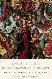 book Eternal Life and Human Happiness in Heaven: Philosophical Problems, Thomistic Solutions