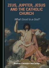 book Zeus, Jupiter, Jesus and the Catholic Church: What Good is a God?