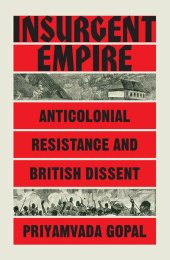 book Insurgent Empire : Anticolonial Resistance and British Dissent