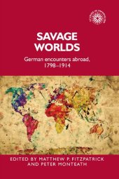 book Savage worlds: German encounters abroad, 1798–1914