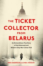 book The Ticket Collector from Belarus: An Extraordinary True Story of Britain's Only War Crimes Trial