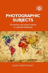 book Photographic subjects: Monarchy and visual culture in colonial Indonesia