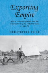 book Exporting empire: Africa, colonial officials and the construction of the British imperial state, c.1900–39