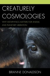 book Creaturely Cosmologies: Why Metaphysics Matters for Animal and Planetary Liberation