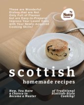 book Scottish Homemade Recipes: Now, You Have a Chance to Become a Master of Traditional Scottish-Style Cooking!