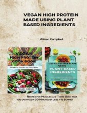 book VEGAN HIGH PROTEIN MADE USING PLANT BASED INGREDIENTS : Recipes for Muscles and Toned Body that you can make in 30 Minutes or Less this Summer