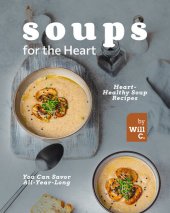 book Soups for the Heart: Heart-Healthy Soup Recipes You Can Savor All-Year-Long