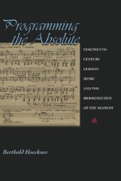 book Programming the Absolute: Nineteenth-Century German Music and the Hermeneutics of the Moment