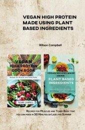 book VEGAN HIGH PROTEIN MADE USING PLANT BASED INGREDIENTS : Recipes for Muscles and Toned Body that you can make in 30 Minutes or Less this Summer