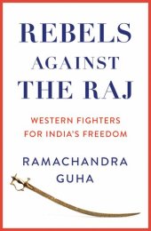 book Rebels Against the Raj: Western Fighters for India’s Freedom