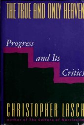 book The True and Only Heaven: Progress and Its Critics