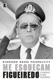 book Me esqueçam: Figueiredo: a biografia de uma presidência