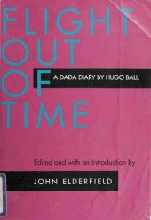 book Flight Out of Time: A Dada Diary (Documents of Twentieth-Century Art)