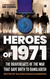 book Heroes Of 1971: The Bravehearts of the War That Gave Birth to Bangladesh