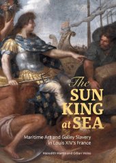 book The Sun King at Sea: Maritime Art and Galley Slavery in Louis XIV's France