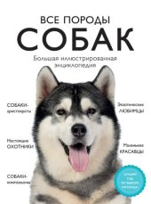 book Все породы собак: большая иллюстрированная энциклопедия : [собаки-аристократы, настоящие охотники, собаки-компаньоны, экзотические любимцы, маленькие красавцы : лучший гид по выбору питомца!