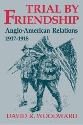 book Trial by Friendship: Anglo-American Relations, 1917-1918