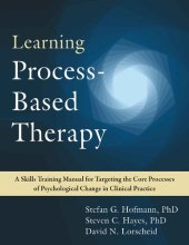 book Learning process-based therapy: a skills training manual for targeting the core processes of psychological change in clinical practice