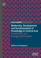 book Modernity, Development and Decolonization of Knowledge in Central Asia: Kazakhstan as a Foreign Aid Provider