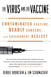 book The Virus and the Vaccine: Contaminated Vaccine, Deadly Cancers and Government Neglect