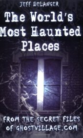 book The World's Most Haunted Places: From The Secret Files Of Ghostvillage.com