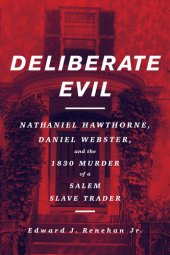 book Deliberate Evil: Nathaniel Hawthorne, Daniel Webster, and the 1830 Murder of a Salem Slave Trader