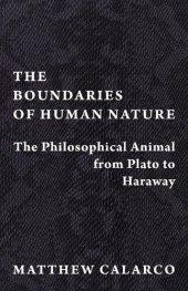 book The Boundaries of Human Nature: The Philosophical Animal from Plato to Haraway