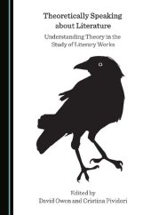 book Theoretically Speaking about Literature: Understanding Theory in the Study of Literary Works