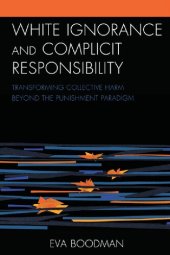 book White Ignorance and Complicit Responsibility: Transforming Collective Harm beyond the Punishment Paradigm