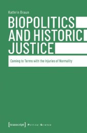 book Biopolitics And Historic Justice: Coming To Terms With The Injuries Of Normality