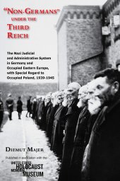 book “Non-Germans” under the Third Reich: The Nazi Judicial and Administrative System in Germany and Occupied Eastern Europe, with Special Regard to Occupied Poland, 1939-1945