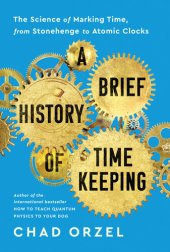 book A Brief History of Timekeeping: The Science of Marking Time, from Stonehenge to Atomic Clocks