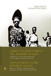 book Grasp the Shield Firmly, the Journey is Hard: A History of Luo and Bantu migrations to North Mara, (Tanzania) 1850-1950 = Shikilia ngao vizuri, safari ni ngumu: Historia ya Waluo na Wabantu kuhamia Kaskazini mwa Mara (Tanzania) 1850-1950