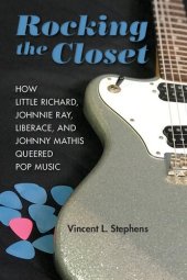 book Rocking the Closet: How Little Richard, Johnnie Ray, Liberace, and Johnny Mathis Queered Pop Music