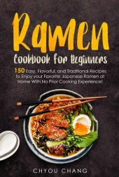 book Ramen Cookbook for Beginners: 150 Easy, Flavorful, and Traditional Recipes to Enjoy your Favorite Japanese Ramen at Home With No Prior Cooking Experience!