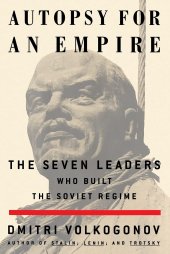 book Autopsy For An Empire: The Seven Leaders Who Built the Soviet Regime