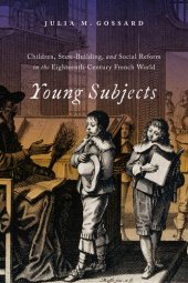 book Young Subjects: Children, State-Building, and Social Reform in the Eighteenth-Century French World