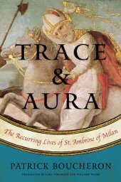 book Trace and Aura: The Recurring Lives of St. Ambrose of Milan