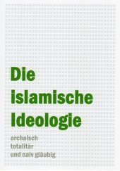 book Die islamische Ideologie - archaisch, totalitär und naiv gläubig