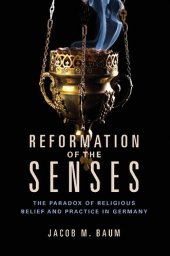 book Reformation of the Senses: The Paradox of Religious Belief and Practice in Germany