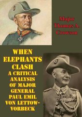 book When Elephants Clash: A Critical Analysis Of Major General Paul Emil Von Lettow-Vorbeck