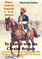 book To Caubul with the Cavalry Brigade: A Narrative Of Personal Experiences With The Force Under General Sir F. S. Roberts, G.C.B. [Illustrated Edition]