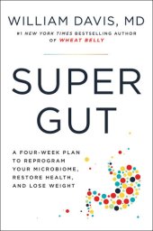 book Super Gut: A Four-Week Plan to Reprogram Your Microbiome, Restore Health, and Lose Weight