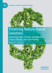 book Financing Nature-Based Solutions: Exploring Public, Private, and Blended Finance Models and Case Studies