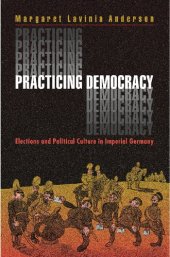 book Practicing Democracy: Elections and Political Culture in Imperial Germany