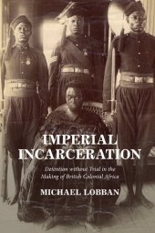 book Imperial Incarceration: Detention Without Trial In The Making Of British Colonial Africa